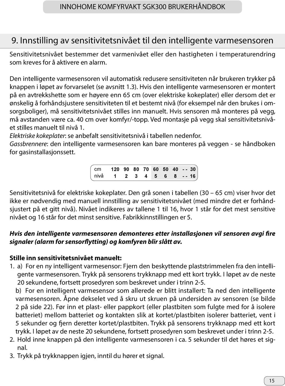 Hvis den intelligente varmesensoren er montert på en avtrekkshette som er høyere enn 65 cm (over elektriske kokeplater) eller dersom det er ønskelig å forhåndsjustere sensitiviteten til et bestemt