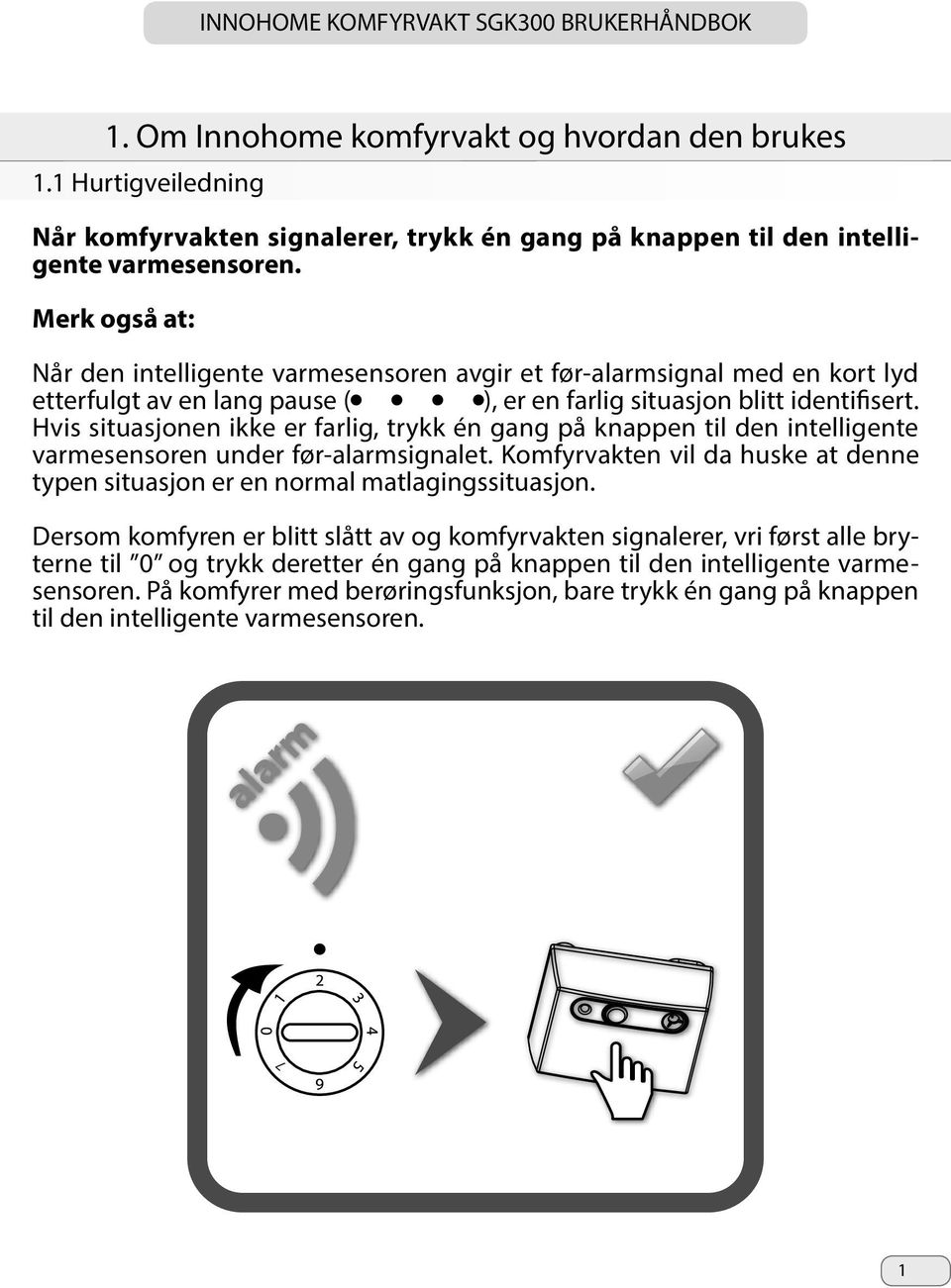 Hvis situasjonen ikke er farlig, trykk én gang på knappen til den intelligente varmesensoren under før-alarmsignalet.