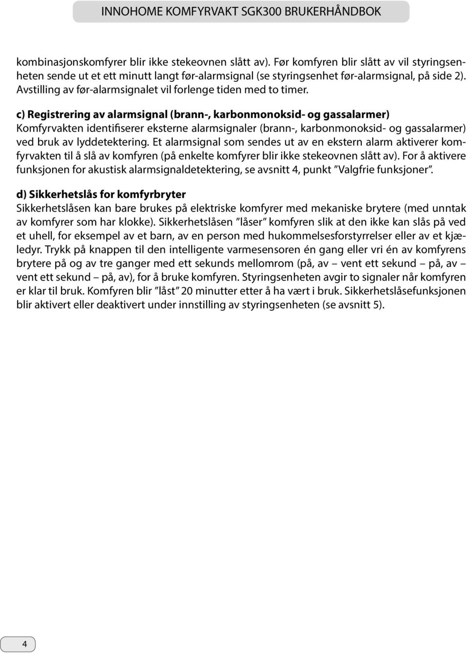 c) Registrering av alarmsignal (brann-, karbonmonoksid- og gassalarmer) Komfyrvakten identifiserer eksterne alarmsignaler (brann-, karbonmonoksid- og gassalarmer) ved bruk av lyddetektering.