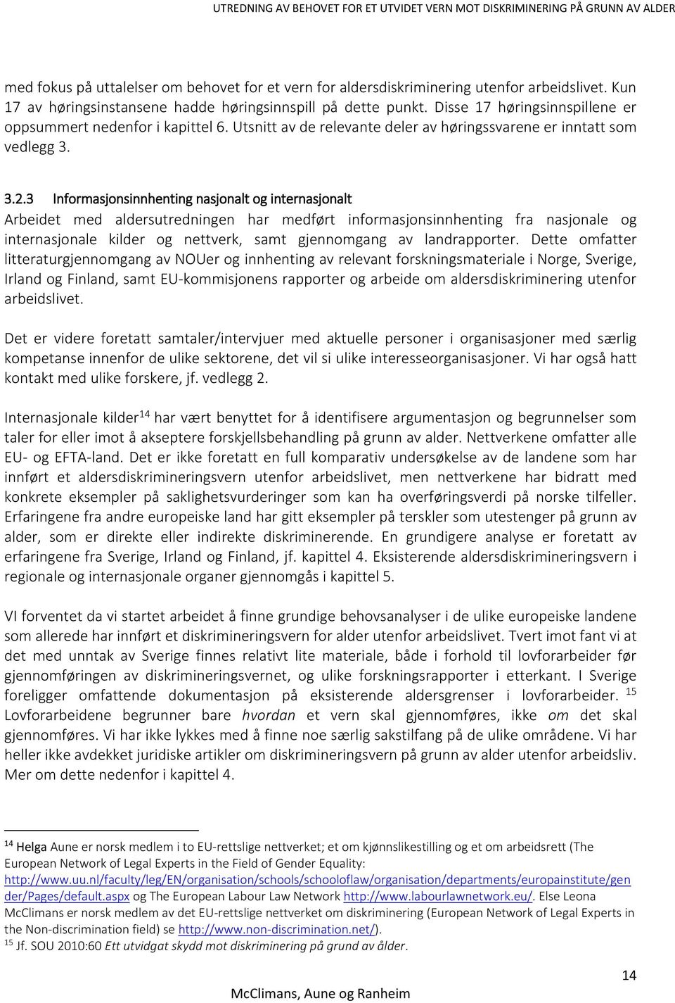 3 Informasjonsinnhenting nasjonalt og internasjonalt Arbeidet med aldersutredningen har medført informasjonsinnhenting fra nasjonale og internasjonale kilder og nettverk, samt gjennomgang av