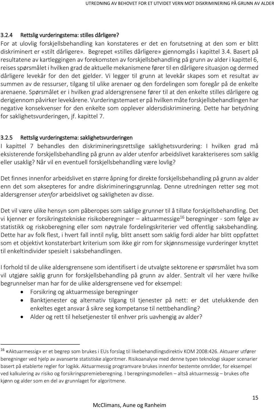 Basert på resultatene av kartleggingen av forekomsten av forskjellsbehandling på grunn av alder i kapittel 6, reises spørsmålet i hvilken grad de aktuelle mekanismene fører til en dårligere situasjon