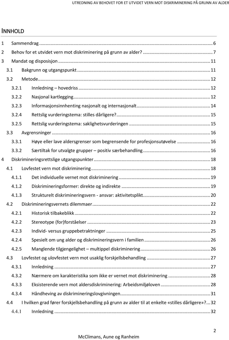 .. 15 3.3 Avgrensninger... 16 3.3.1 Høye eller lave aldersgrenser som begrensende for profesjonsutøvelse... 16 3.3.2 Særtiltak for utvalgte grupper positiv særbehandling.