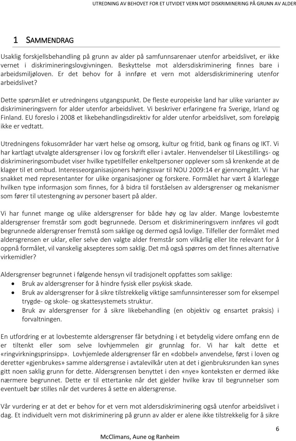 De fleste europeiske land har ulike varianter av diskrimineringsvern for alder utenfor arbeidslivet. Vi beskriver erfaringene fra Sverige, Irland og Finland.