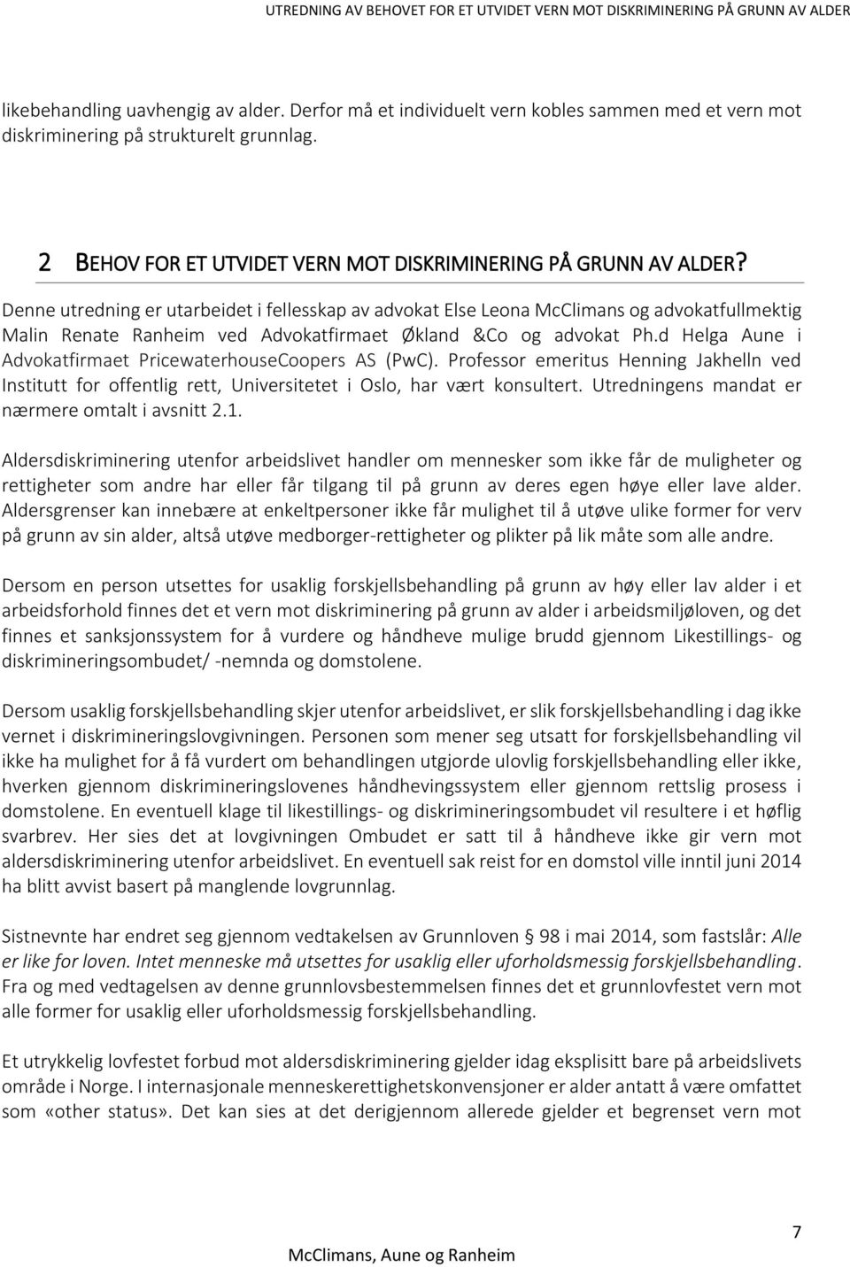 d Helga Aune i Advokatfirmaet PricewaterhouseCoopers AS (PwC). Professor emeritus Henning Jakhelln ved Institutt for offentlig rett, Universitetet i Oslo, har vært konsultert.