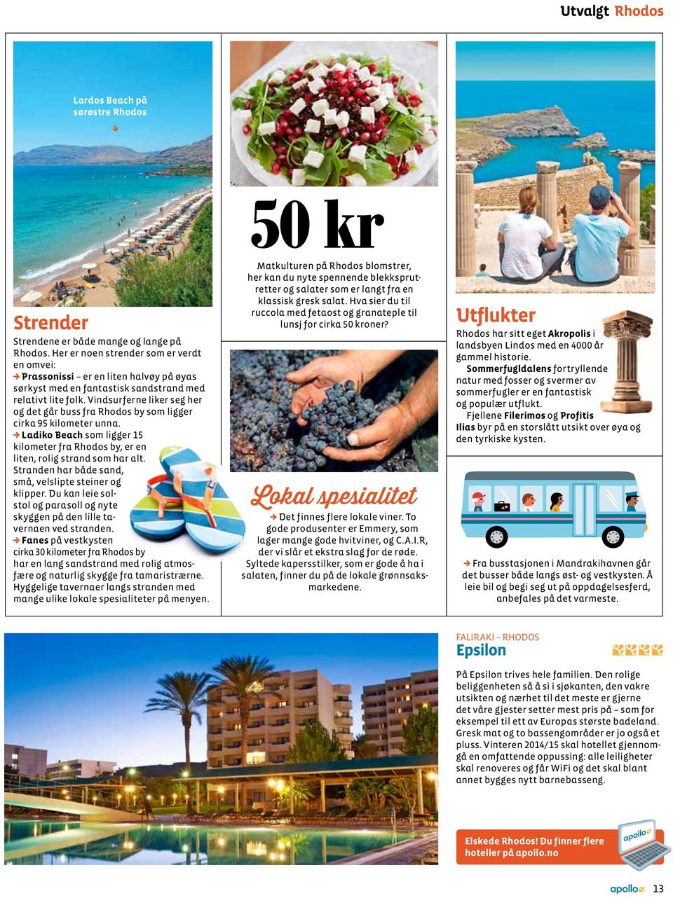 Vindsurferne liker seg her og det går buss fra Rhodos by som ligger cirka 95 kilometer unna. Ladiko Beach som ligger 15 kilometer fra Rhodos by, er en liten, rolig strand som har alt.