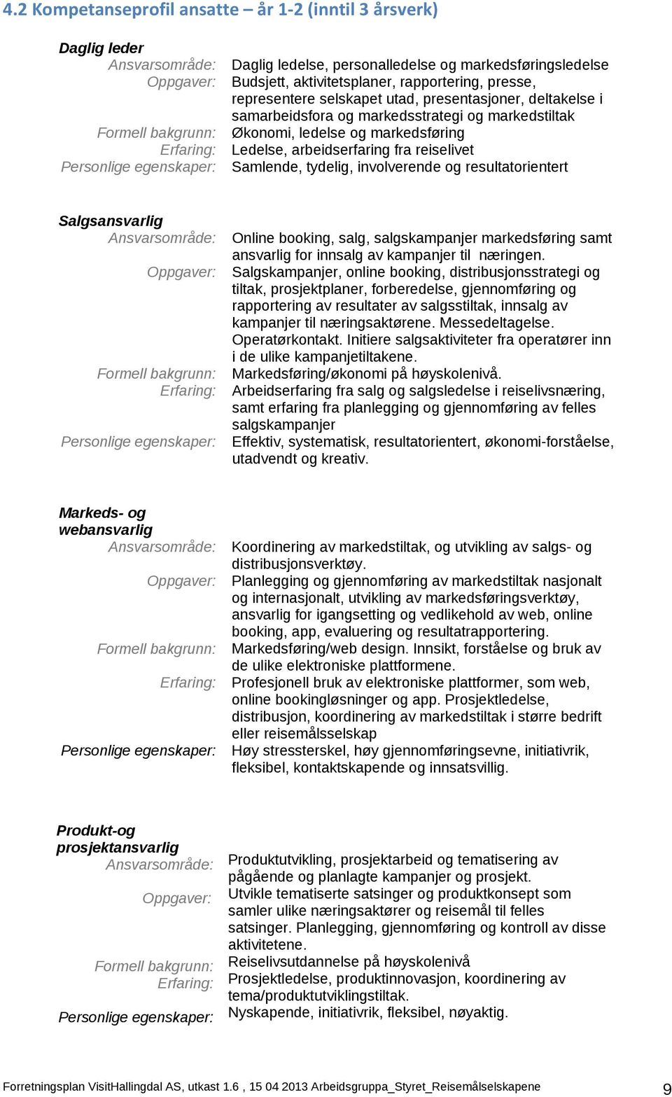 og markedsføring Ledelse, arbeidserfaring fra reiselivet Samlende, tydelig, involverende og resultatorientert Salgsansvarlig Ansvarsområde: Oppgaver: Formell bakgrunn: Erfaring: Personlige