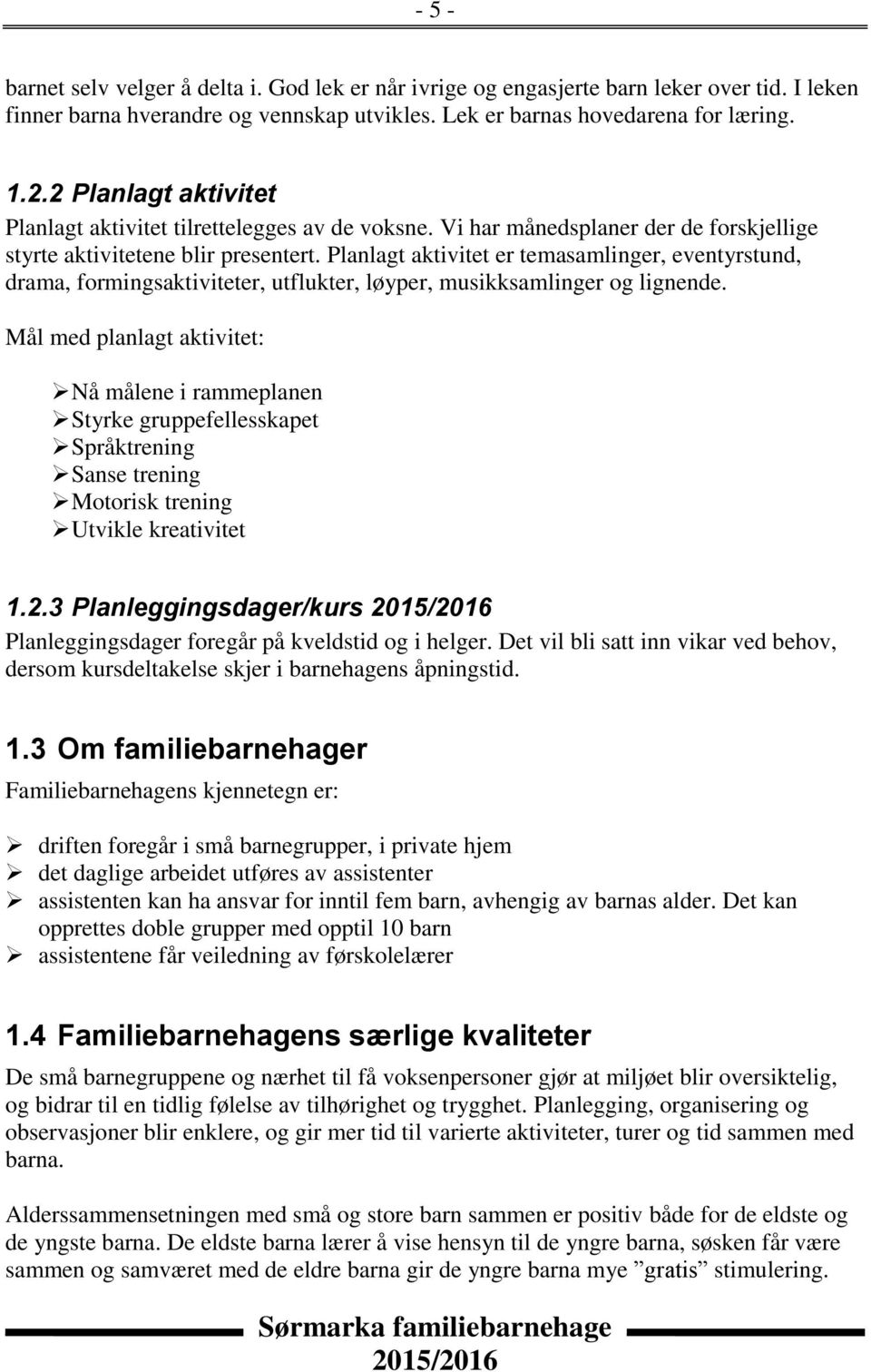 Planlagt aktivitet er temasamlinger, eventyrstund, drama, formingsaktiviteter, utflukter, løyper, musikksamlinger og lignende.