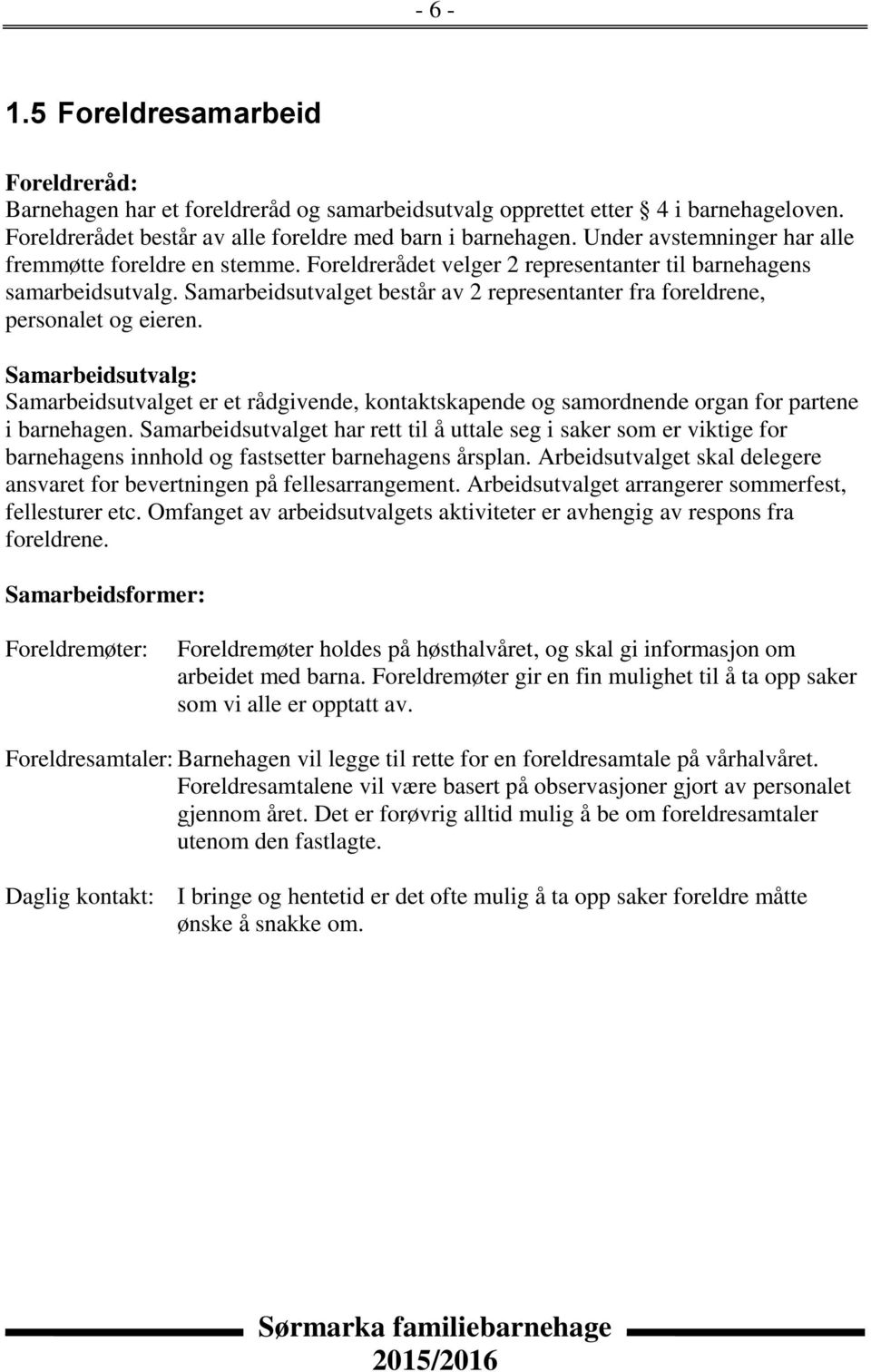 Samarbeidsutvalget består av 2 representanter fra foreldrene, personalet og eieren.