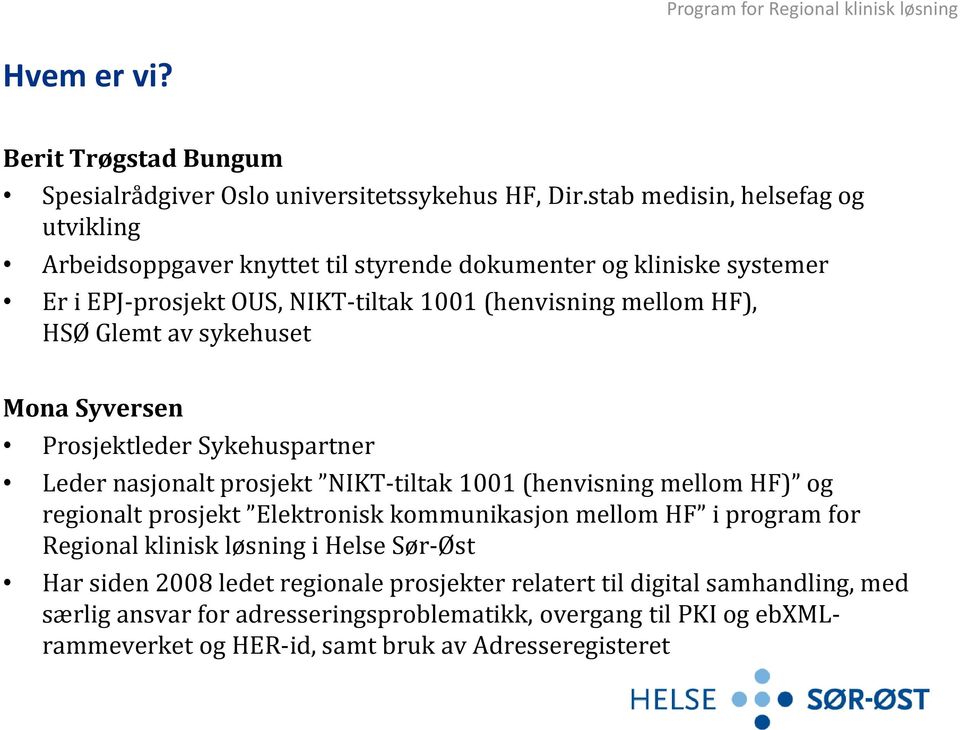 Glemt av sykehuset Mona Syversen Prosjektleder Sykehuspartner Leder nasjonalt prosjekt NIKT-tiltak 1001 (henvisning mellom HF) og regionalt prosjekt Elektronisk kommunikasjon