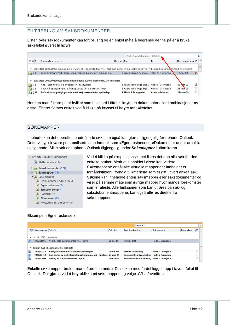 SØKEMAPPER I ephorte kan det opprettes predefinerte søk som også kan gjøres tilgjengelig for ephorte Outlook.