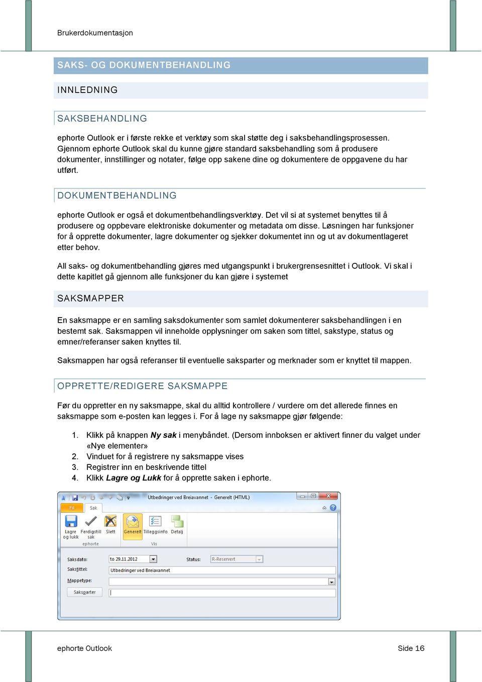 DOKUMENTBEHANDLING ephorte Outlook er også et dokumentbehandlingsverktøy. Det vil si at systemet benyttes til å produsere og oppbevare elektroniske dokumenter og metadata om disse.