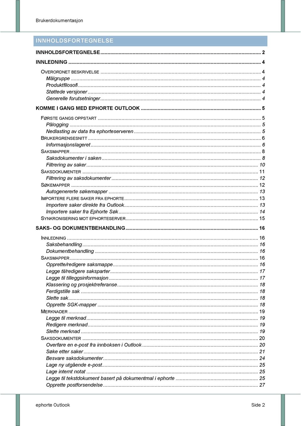 .. 8 Saksdokumenter i saken... 8 Filtrering av saker... 10 SAKSDOKUMENTER... 11 Filtrering av saksdokumenter... 12 SØKEMAPPER... 12 Autogenererte søkemapper... 13 IMPORTERE FLERE SAKER FRA EPHORTE.