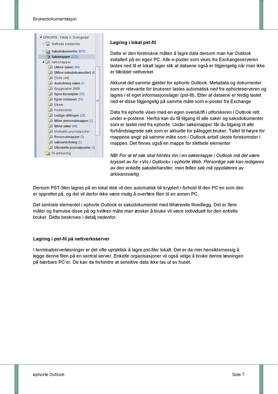 Metadata og dokumenter som er relevante for brukeren lastes automatisk ned fra ephorteserveren og lagres i et eget informasjonslager (pst-fil).