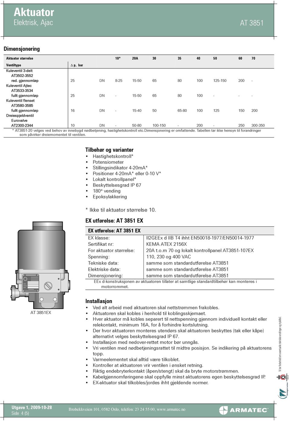 100 125 150 200 Dreiespjeldventil Eurovalve AT2300-2344 10 DN - 50-80 100-150 - 200-250 300-350 * AT3851-20 velges ved behov av innebygd nødbetjening, hastighetskontroll etc.