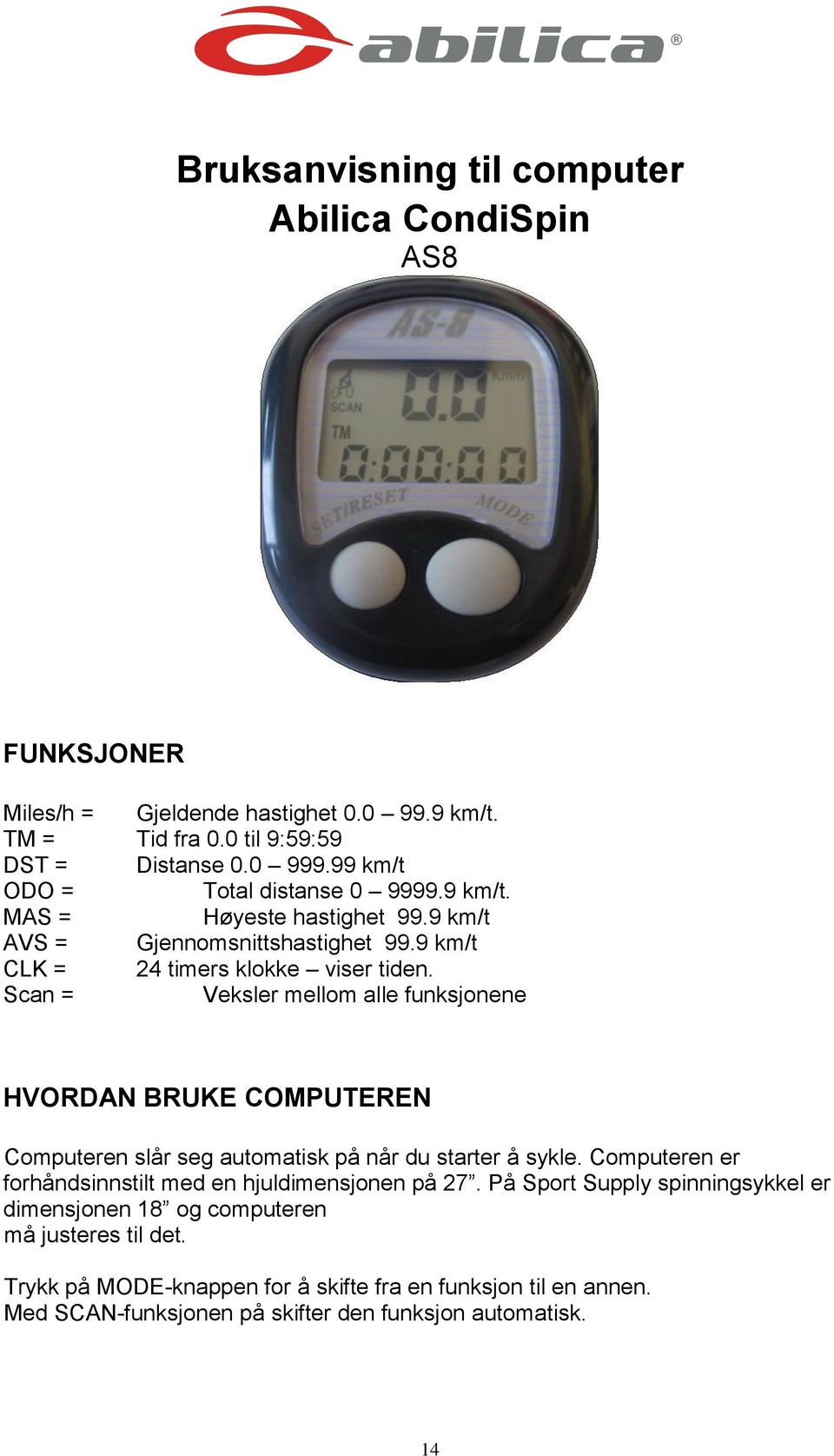 Scan = Veksler mellom alle funksjonene HVORDAN BRUKE COMPUTEREN Computeren slår seg automatisk på når du starter å sykle.