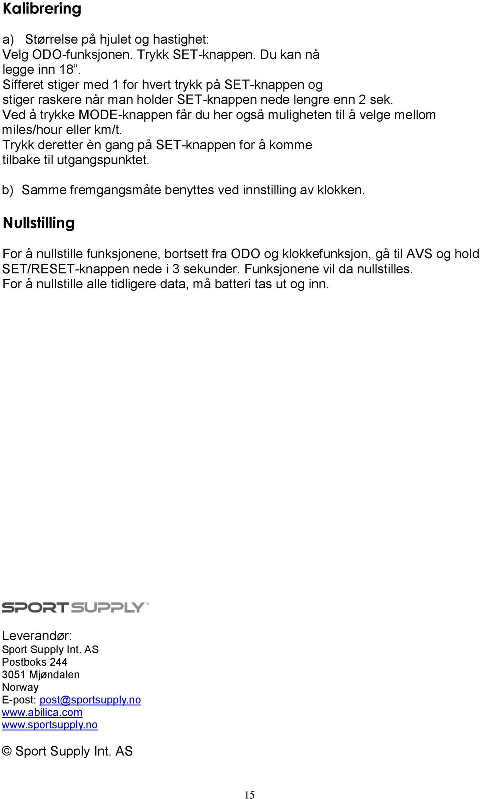 Ved å trykke MODE-knappen får du her også muligheten til å velge mellom miles/hour eller km/t. Trykk deretter èn gang på SET-knappen for å komme tilbake til utgangspunktet.