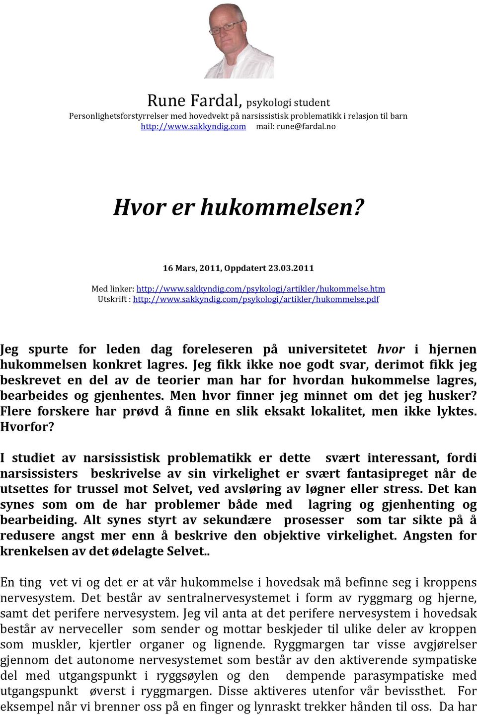 htm Utskrift : http://www.sakkyndig.com/psykologi/artikler/hukommelse.pdf Jeg spurte for leden dag foreleseren på universitetet hvor i hjernen hukommelsen konkret lagres.