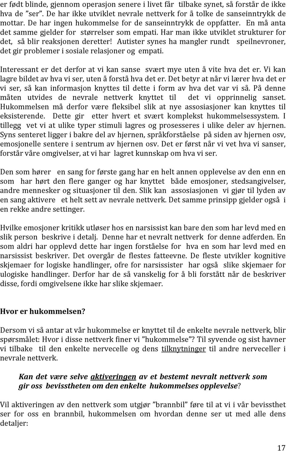 Autister synes ha mangler rundt speilnevroner, det gir problemer i sosiale relasjoner og empati. Interessant er det derfor at vi kan sanse svært mye uten å vite hva det er.