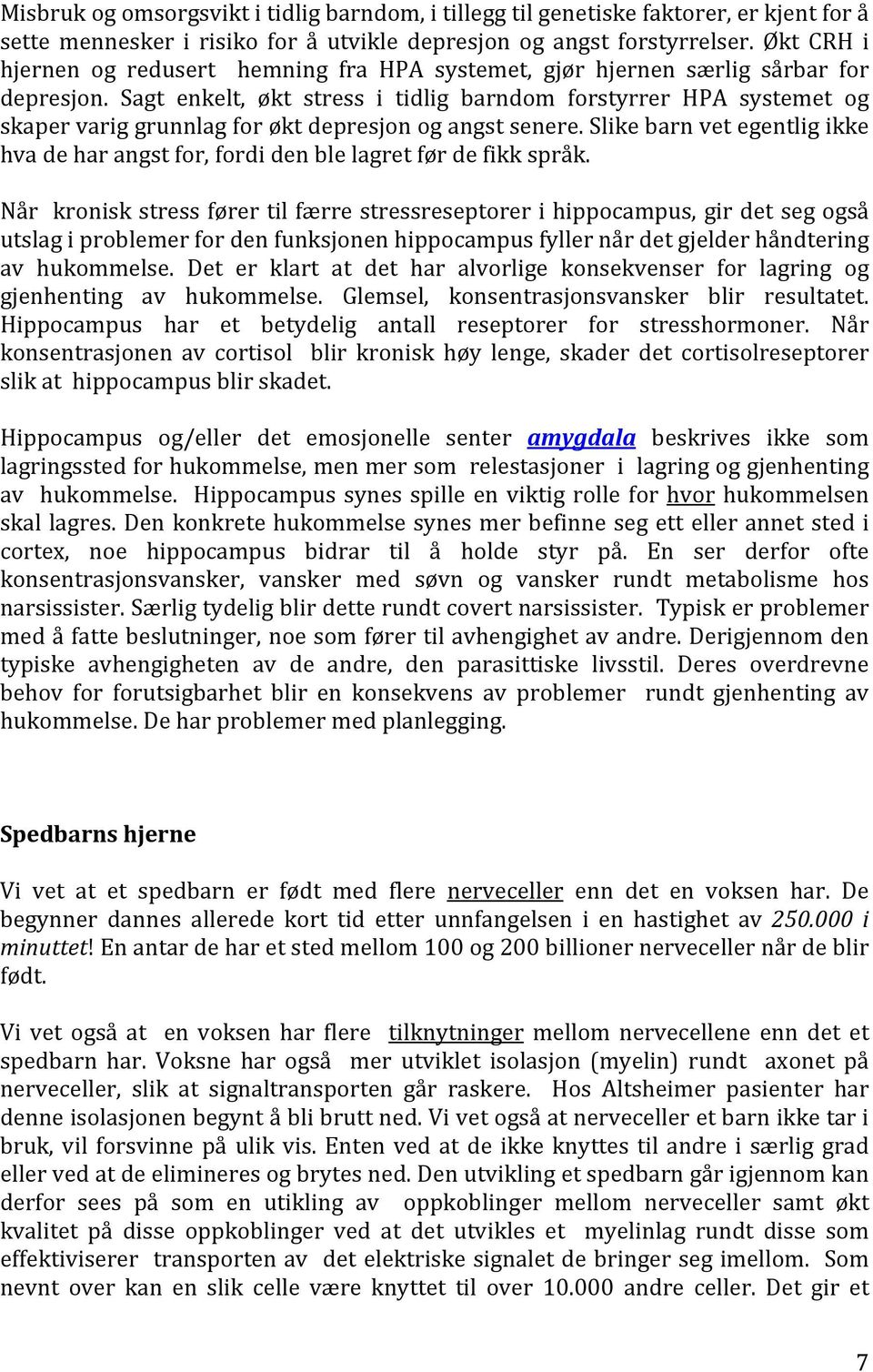 Sagt enkelt, økt stress i tidlig barndom forstyrrer HPA systemet og skaper varig grunnlag for økt depresjon og angst senere.