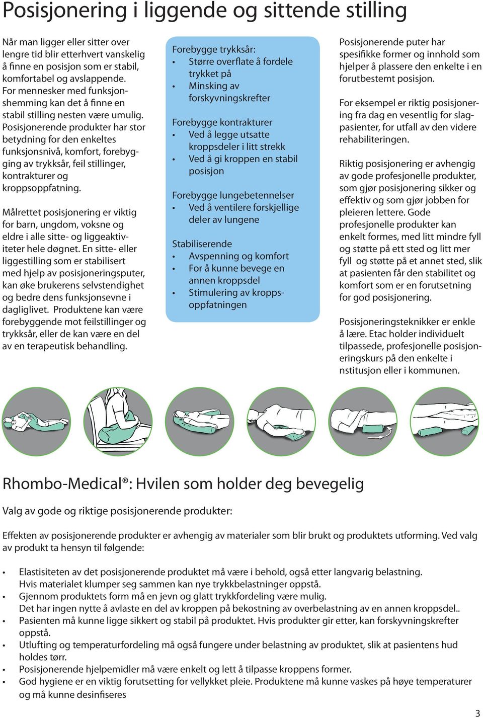 Posisjonerende produkter har stor betydning for den enkeltes funksjonsnivå, komfort, forebygging av trykksår, feil stillinger, kontrakturer og kroppsoppfatning.