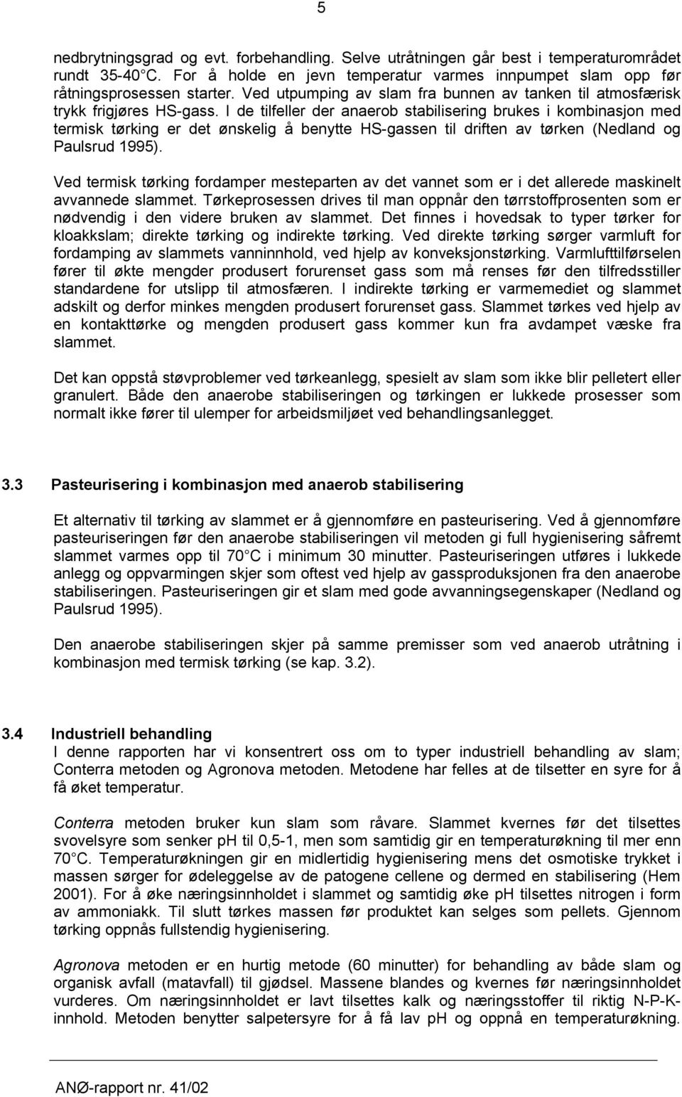 I de tilfeller der anaerob stabilisering brukes i kombinasjon med termisk tørking er det ønskelig å benytte HS-gassen til driften av tørken (Nedland og Paulsrud 1995).