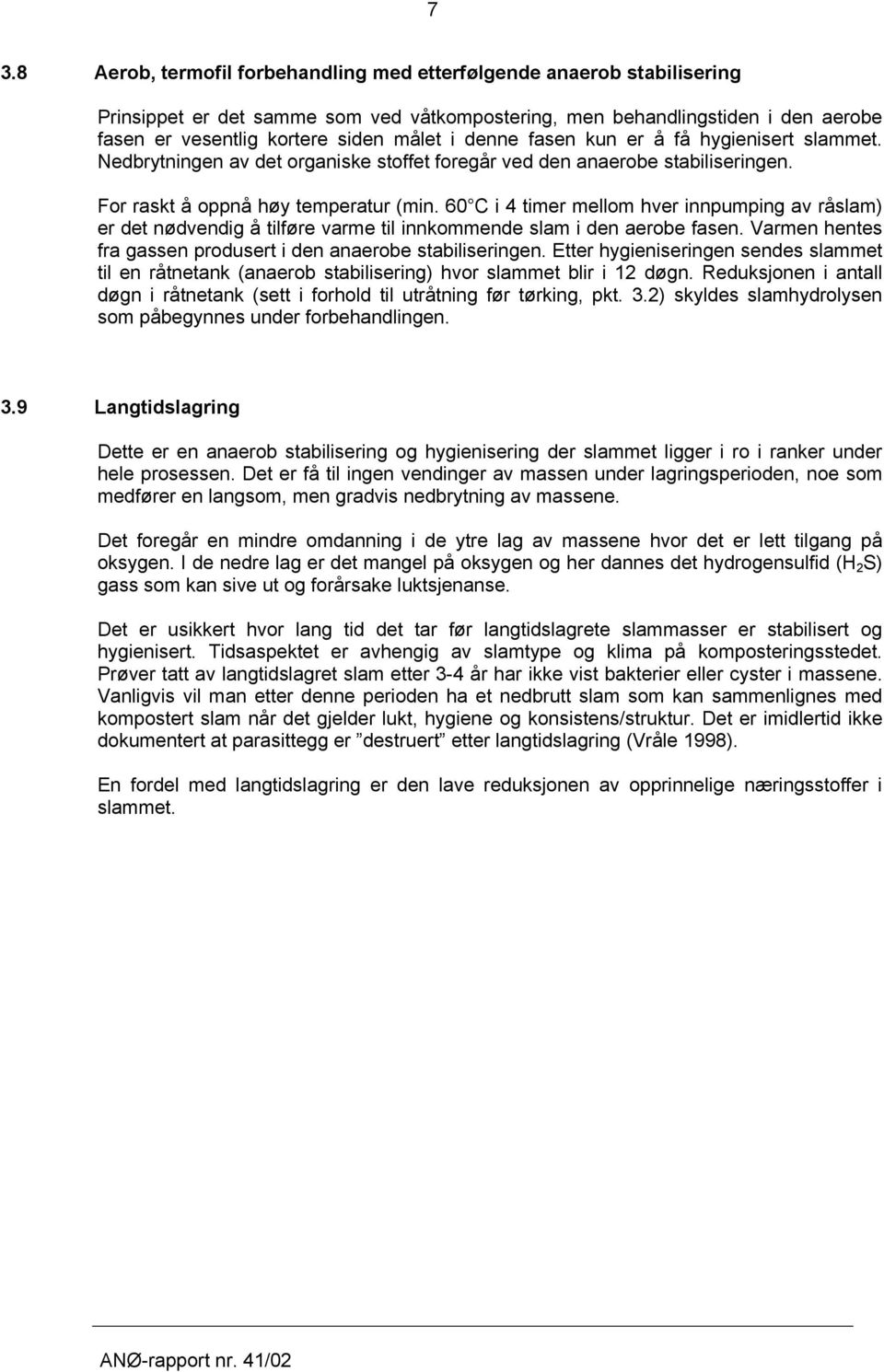 60 C i 4 timer mellom hver innpumping av råslam) er det nødvendig å tilføre varme til innkommende slam i den aerobe fasen. Varmen hentes fra gassen produsert i den anaerobe stabiliseringen.