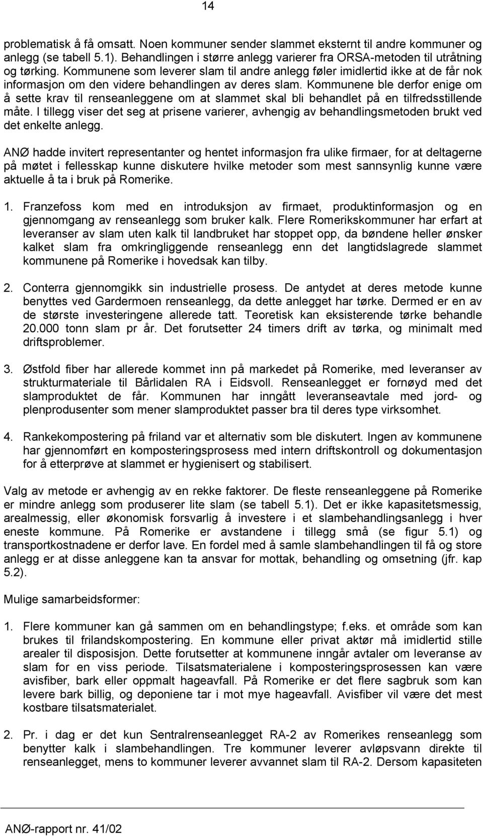 Kommunene ble derfor enige om å sette krav til renseanleggene om at slammet skal bli behandlet på en tilfredsstillende måte.