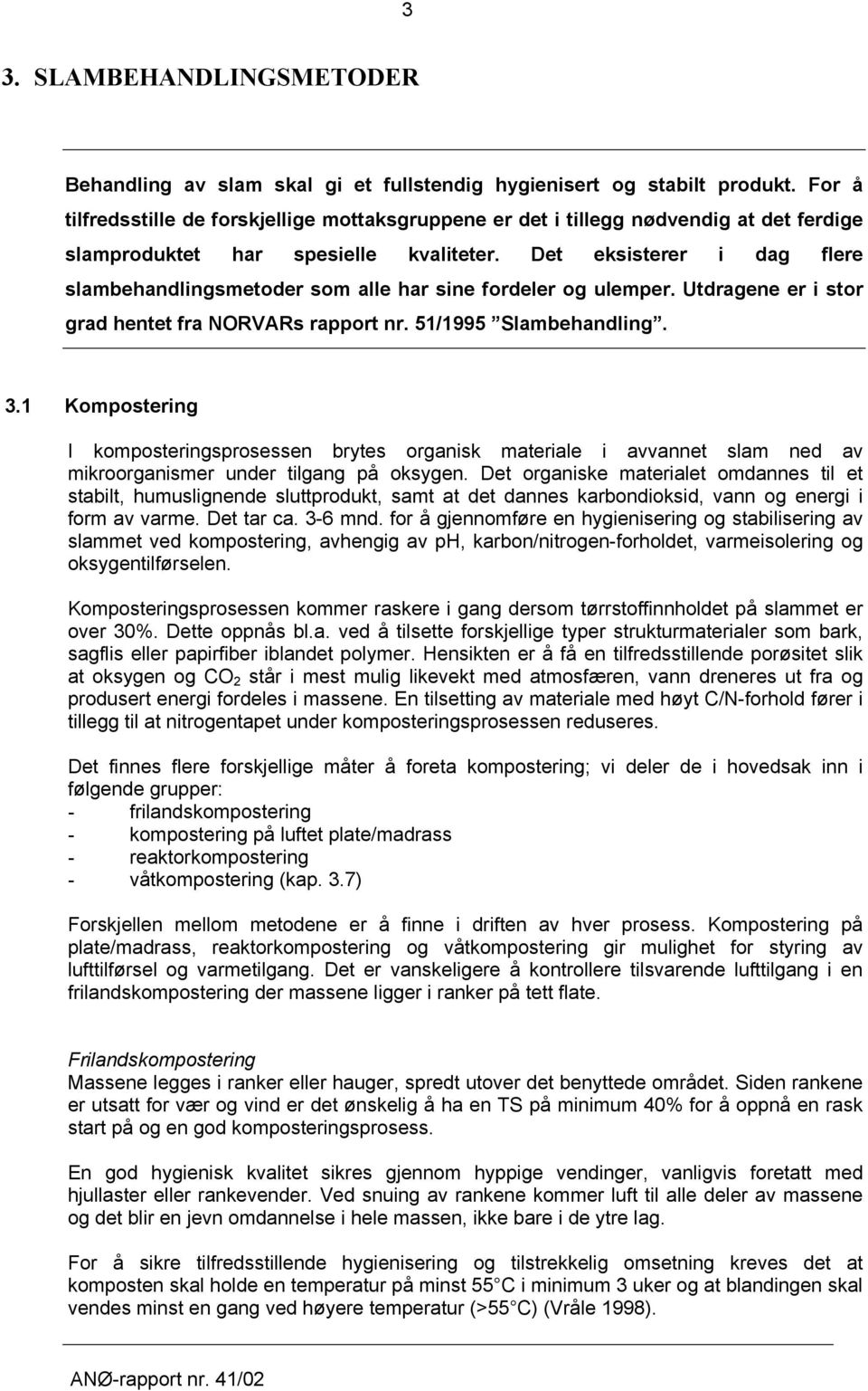 Det eksisterer i dag flere slambehandlingsmetoder som alle har sine fordeler og ulemper. Utdragene er i stor grad hentet fra NORVARs rapport nr. 51/1995 Slambehandling. 3.