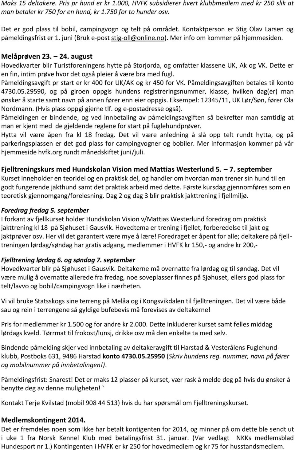 Melåprøven 23. 24. august Hovedkvarter blir Turistforeningens hytte på Storjorda, og omfatter klassene UK, Ak og VK. Dette er en fin, intim prøve hvor det også pleier å være bra med fugl.