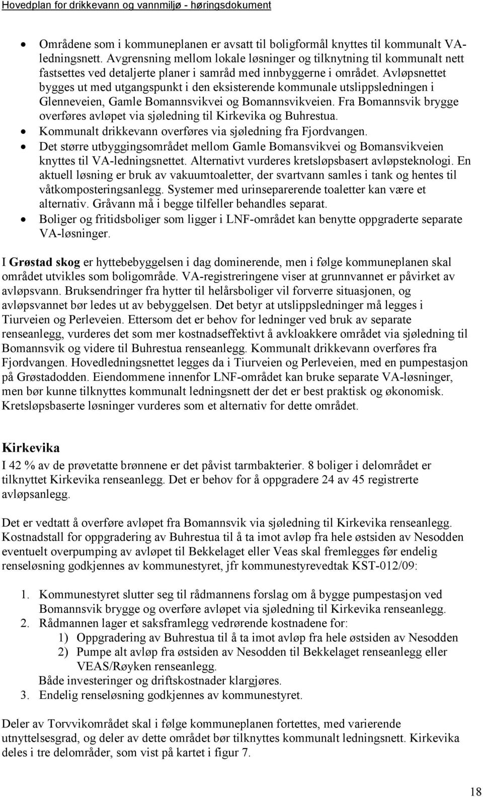 Avløpsnettet bygges ut med utgangspunkt i den eksisterende kommunale utslippsledningen i Glenneveien, Gamle Bomannsvikvei og Bomannsvikveien.