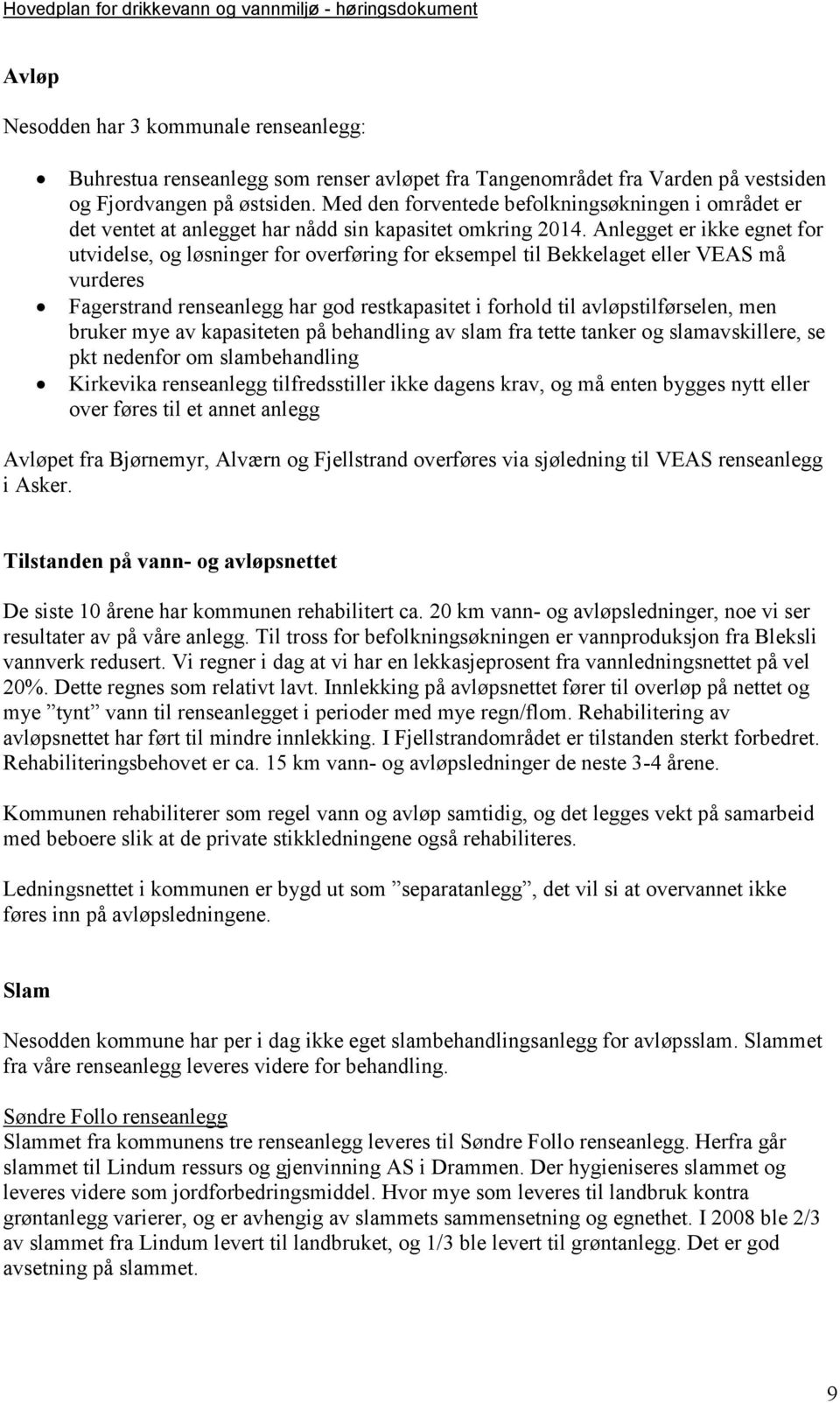 Anlegget er ikke egnet for utvidelse, og løsninger for overføring for eksempel til Bekkelaget eller VEAS må vurderes Fagerstrand renseanlegg har god restkapasitet i forhold til avløpstilførselen, men