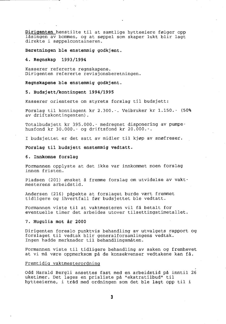 Budsjett/kontingent 1994/1995 Kasserer orienterte om styrets forslag t i l budsjett: Forslag t i l kontingent kr 2.300.-. Veibruker kr 1.150.- (50% av driftskontingenten). Totalbudsjett kr 395.000.