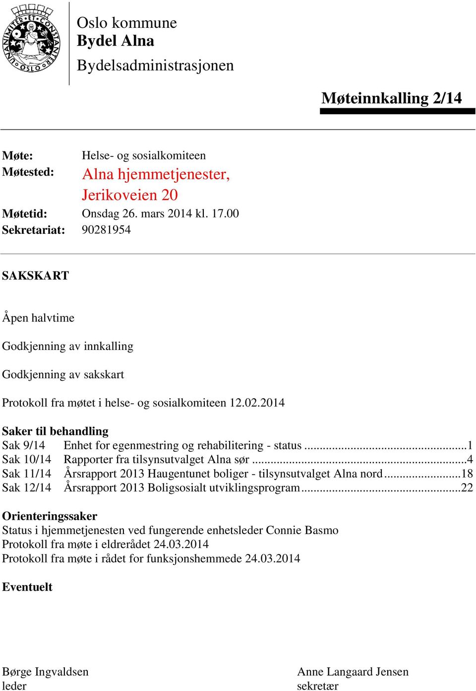 .. 1 Sak 10/14 Rapporter fra tilsynsutvalget Alna sør... 4 Sak 11/14 Årsrapport 2013 Haugentunet boliger - tilsynsutvalget Alna nord... 18 Sak 12/14 Årsrapport 2013 Boligsosialt utviklingsprogram.