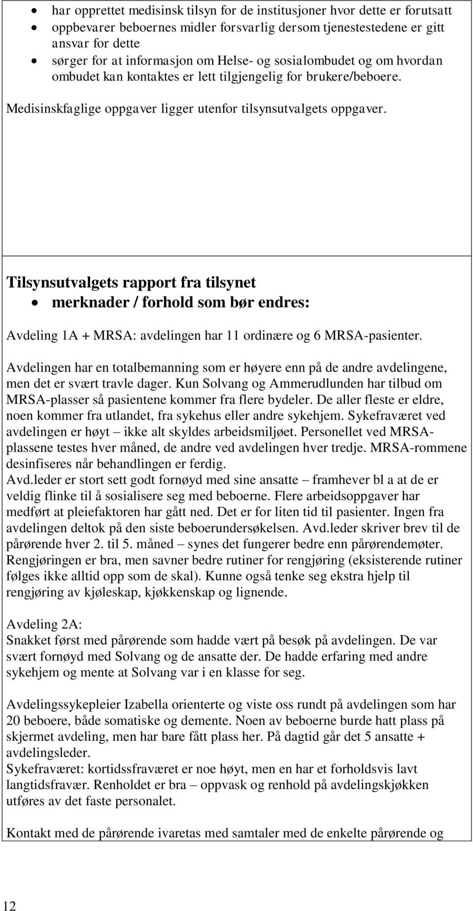 Tilsynsutvalgets rapport fra tilsynet merknader / forhold som bør endres: Avdeling 1A + MRSA: avdelingen har 11 ordinære og 6 MRSA-pasienter.