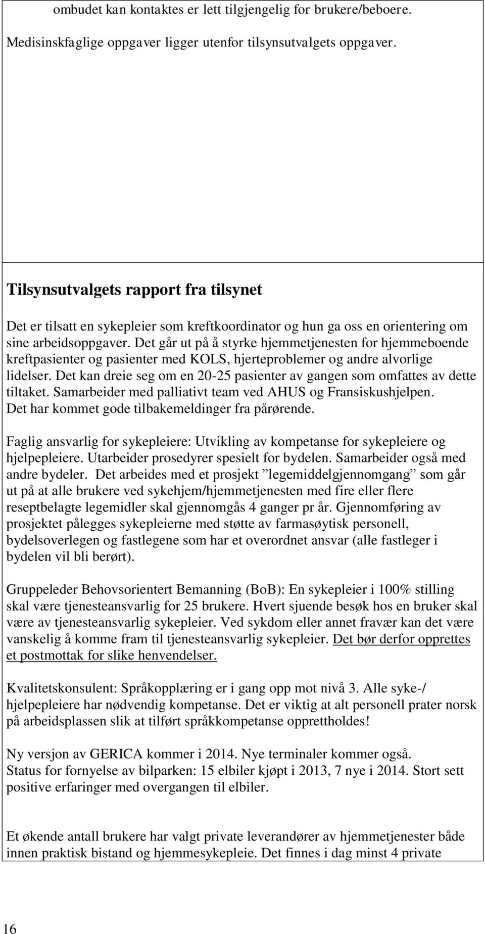 Det går ut på å styrke hjemmetjenesten for hjemmeboende kreftpasienter og pasienter med KOLS, hjerteproblemer og andre alvorlige lidelser.