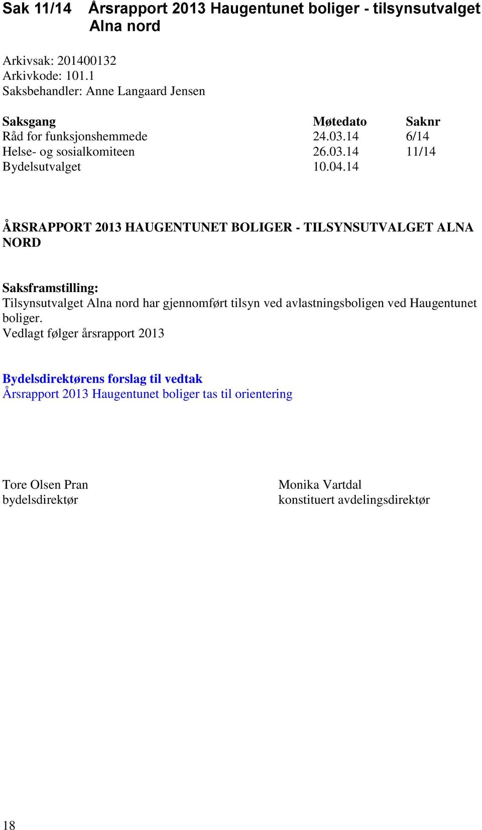 14 ÅRSRAPPORT 2013 HAUGENTUNET BOLIGER - TILSYNSUTVALGET ALNA NORD Saksframstilling: Tilsynsutvalget Alna nord har gjennomført tilsyn ved avlastningsboligen ved