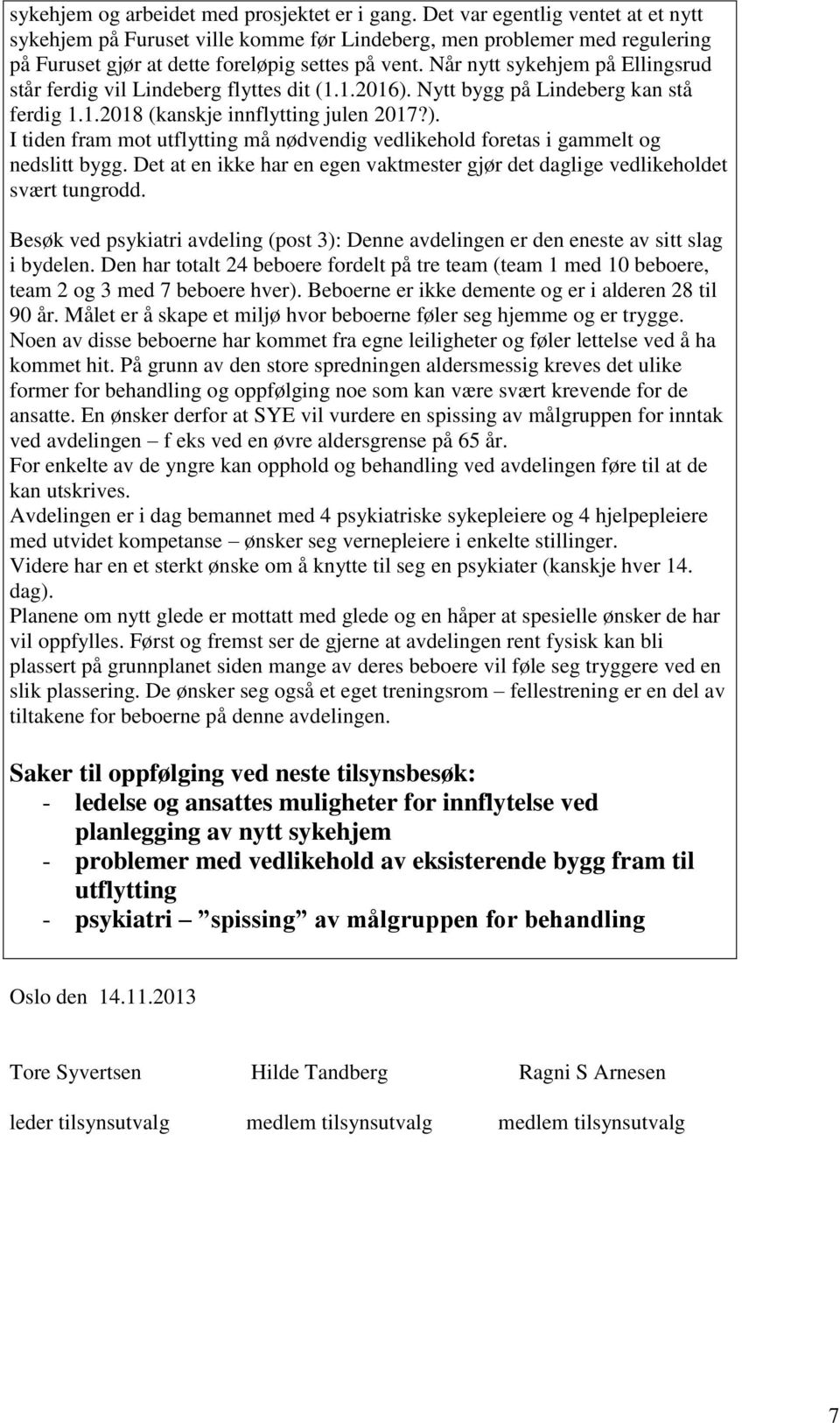 Når nytt sykehjem på Ellingsrud står ferdig vil Lindeberg flyttes dit (1.1.2016). Nytt bygg på Lindeberg kan stå ferdig 1.1.2018 (kanskje innflytting julen 2017?). I tiden fram mot utflytting må nødvendig vedlikehold foretas i gammelt og nedslitt bygg.