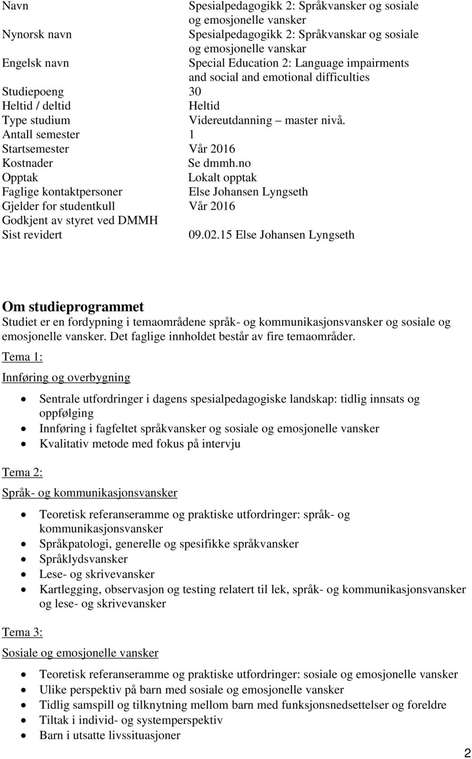 no Opptak Lokalt opptak Faglige kontaktpersoner Else Johansen Lyngseth Gjelder for studentkull Vår 2016 Godkjent av styret ved DMMH Sist revidert 09.02.