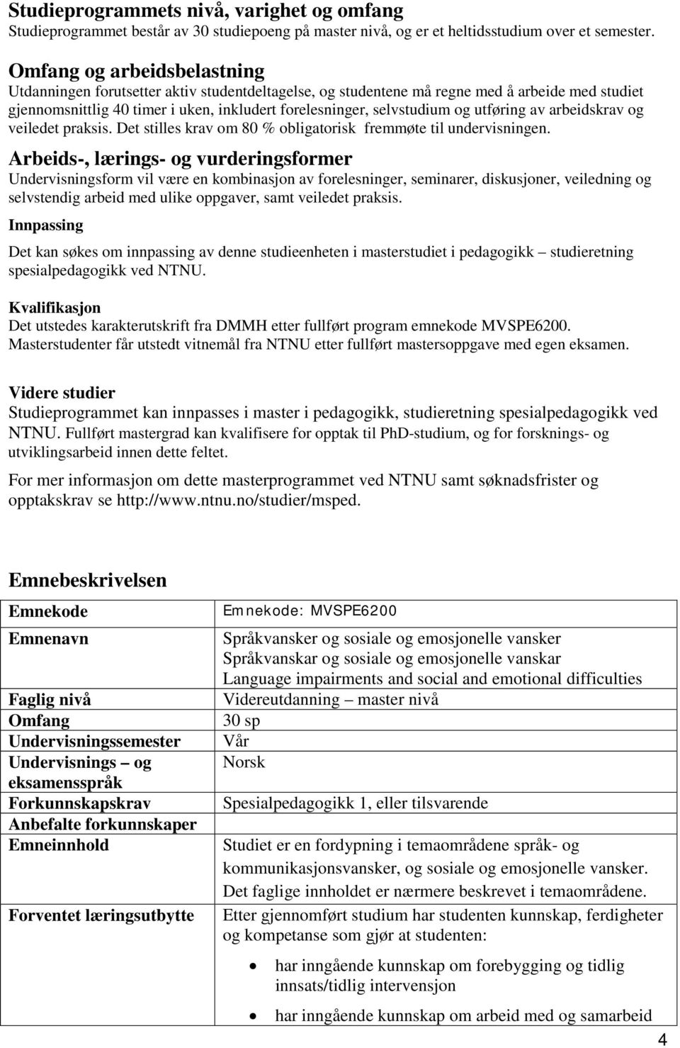 utføring av arbeidskrav og veiledet praksis. Det stilles krav om 80 % obligatorisk fremmøte til undervisningen.