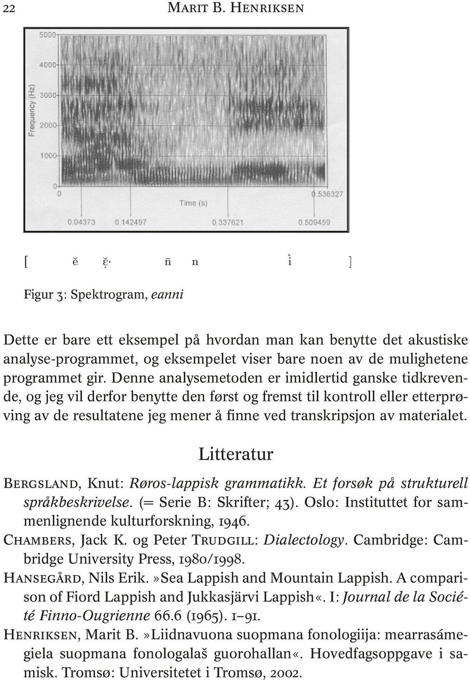 gir. Denne analysemetoden er imidlertid ganske tidkrevende, og jeg vil derfor benytte den først og fremst til kontroll eller etterprøving av de resultatene jeg mener å finne ved transkripsjon av