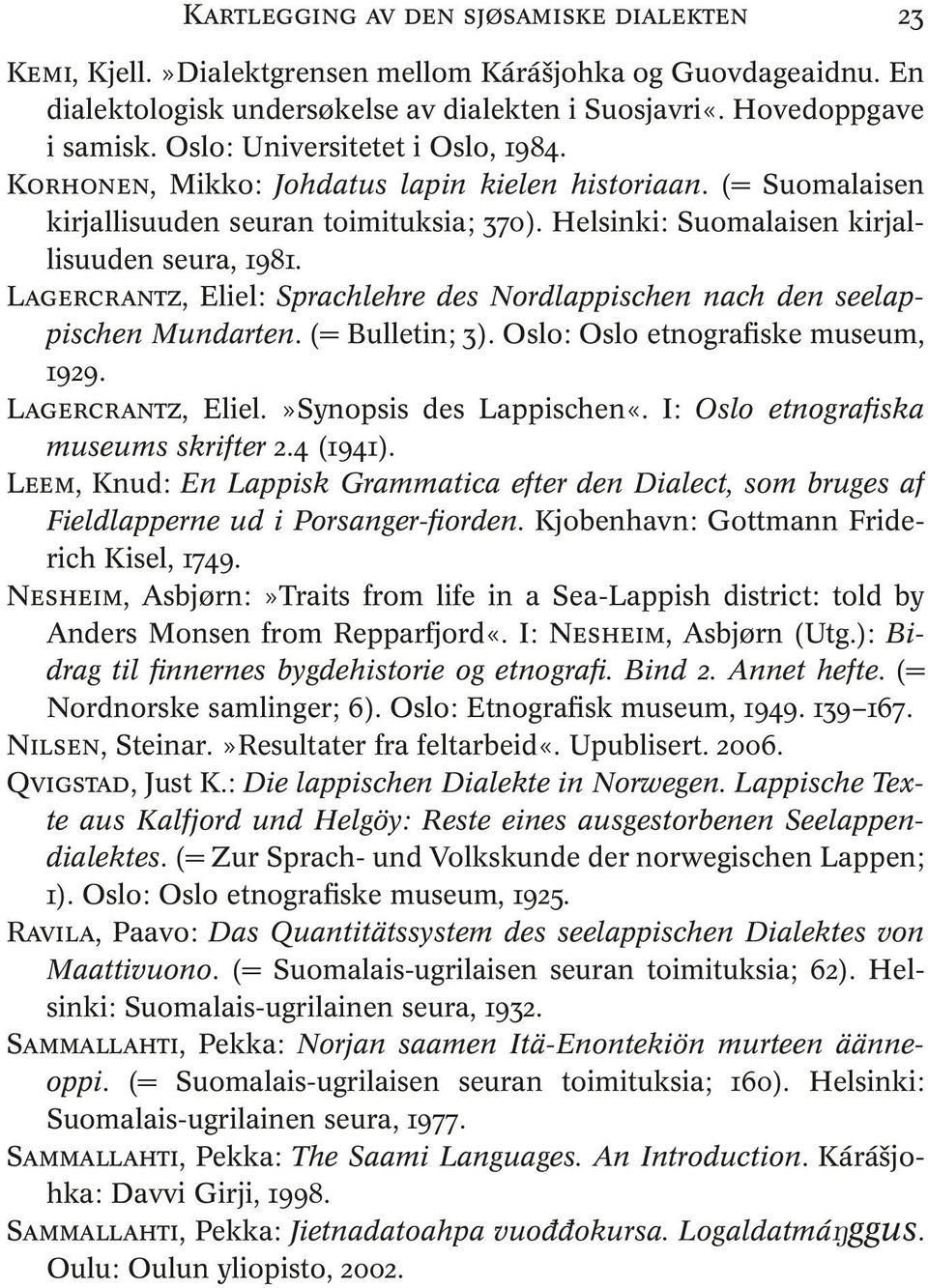 Lagercrantz, Eliel: Sprachlehre des Nordlappischen nach den seelappischen Mundarten. (= Bulletin; 3). Oslo: Oslo etnografiske museum, 1929. Lagercrantz, Eliel.»Synopsis des Lappischen«.