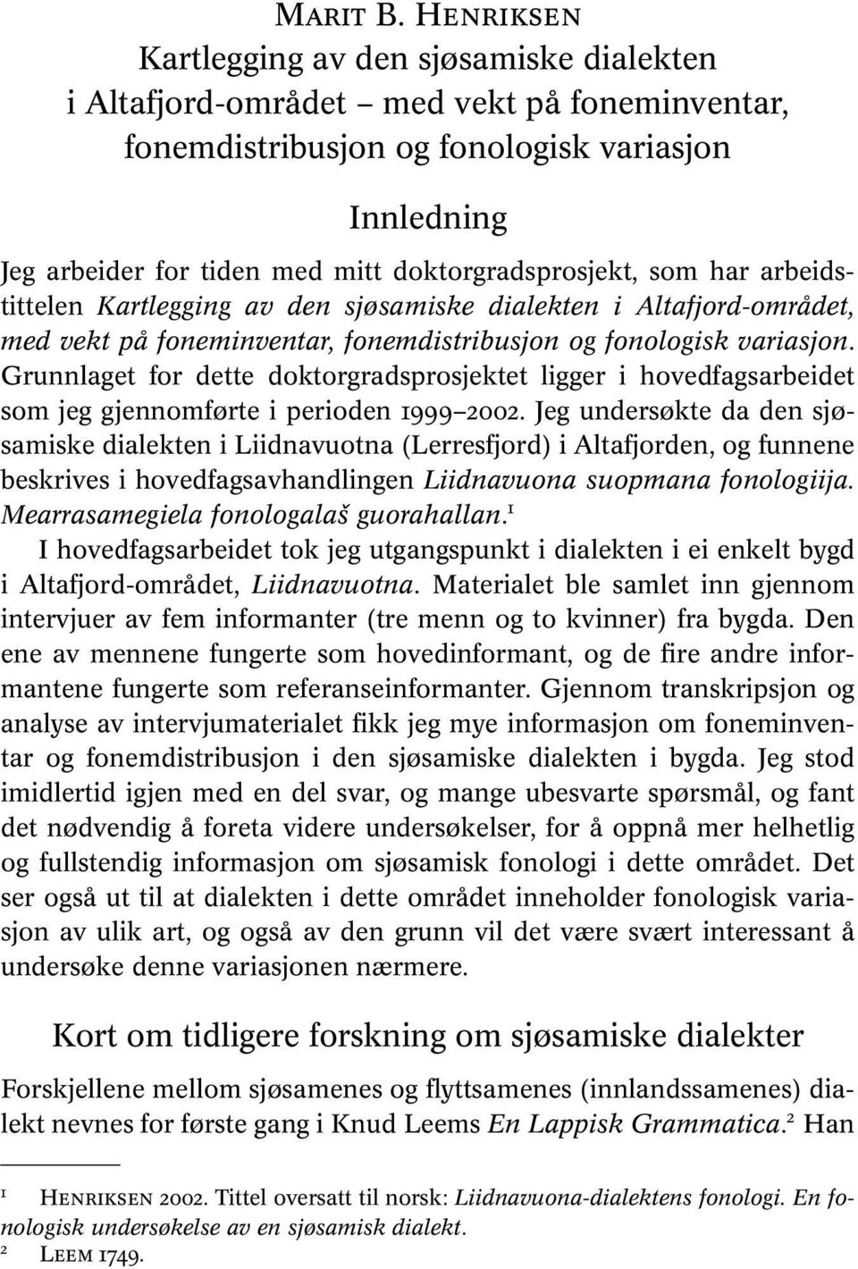 doktorgradsprosjekt, som har arbeidstittelen Kartlegging av den sjøsamiske dialekten i Altafjord-området, med vekt på foneminventar, fonemdistribusjon og fonologisk variasjon.