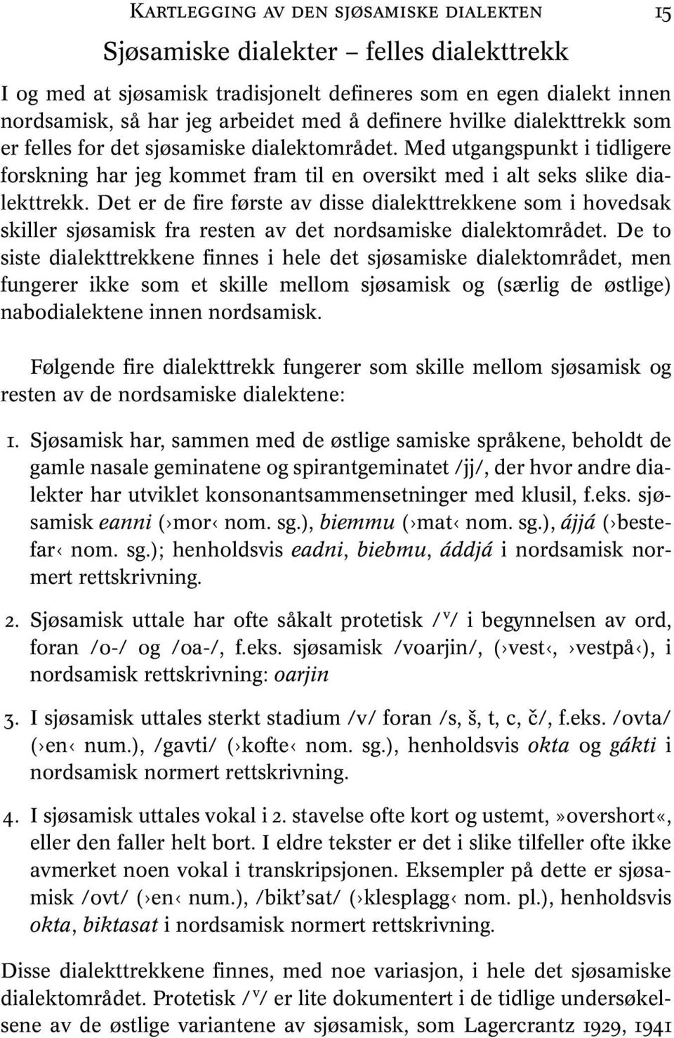 Det er de fire første av disse dialekttrekkene som i hovedsak skiller sjøsamisk fra resten av det nordsamiske dialektområdet.