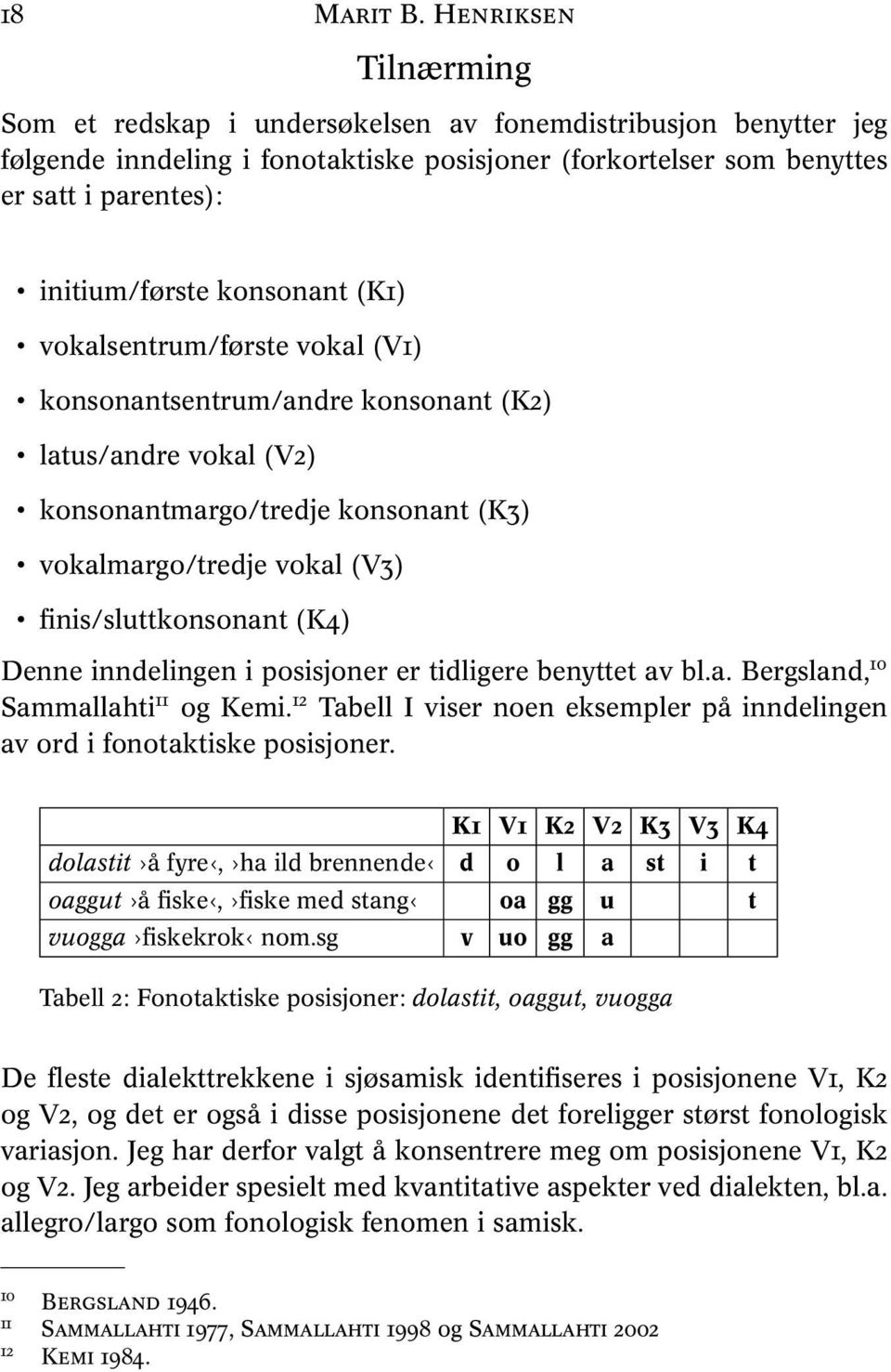 konsonant (K1) vokalsentrum/første vokal (V1) konsonantsentrum/andre konsonant (K2) latus/andre vokal (V2) konsonantmargo/tredje konsonant (K3) vokalmargo/tredje vokal (V3) finis/sluttkonsonant (K4)