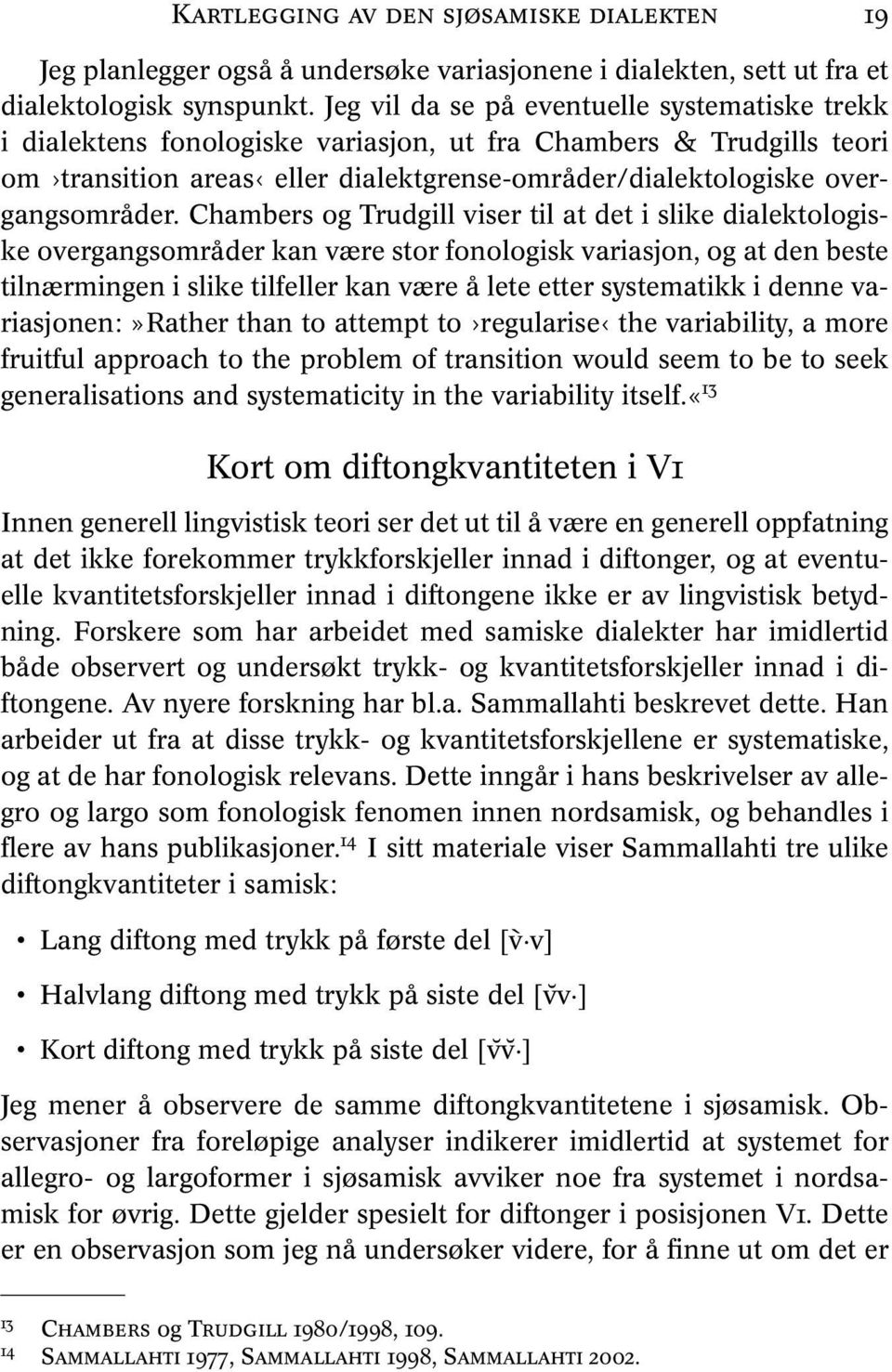 Chambers og Trudgill viser til at det i slike dialektologiske overgangsområder kan være stor fonologisk variasjon, og at den beste tilnærmingen i slike tilfeller kan være å lete etter systematikk i