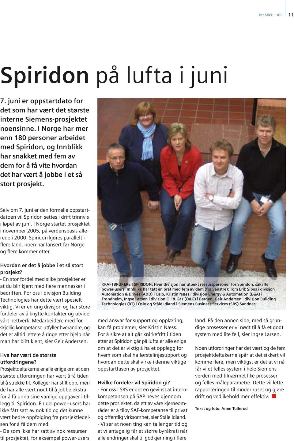 juni er den formelle oppstartdatoen vil Spiridon settes i drift trinnvis i løpet av juni. I Norge startet prosjektet i november 2005, på verdensbasis allerede i 2000.