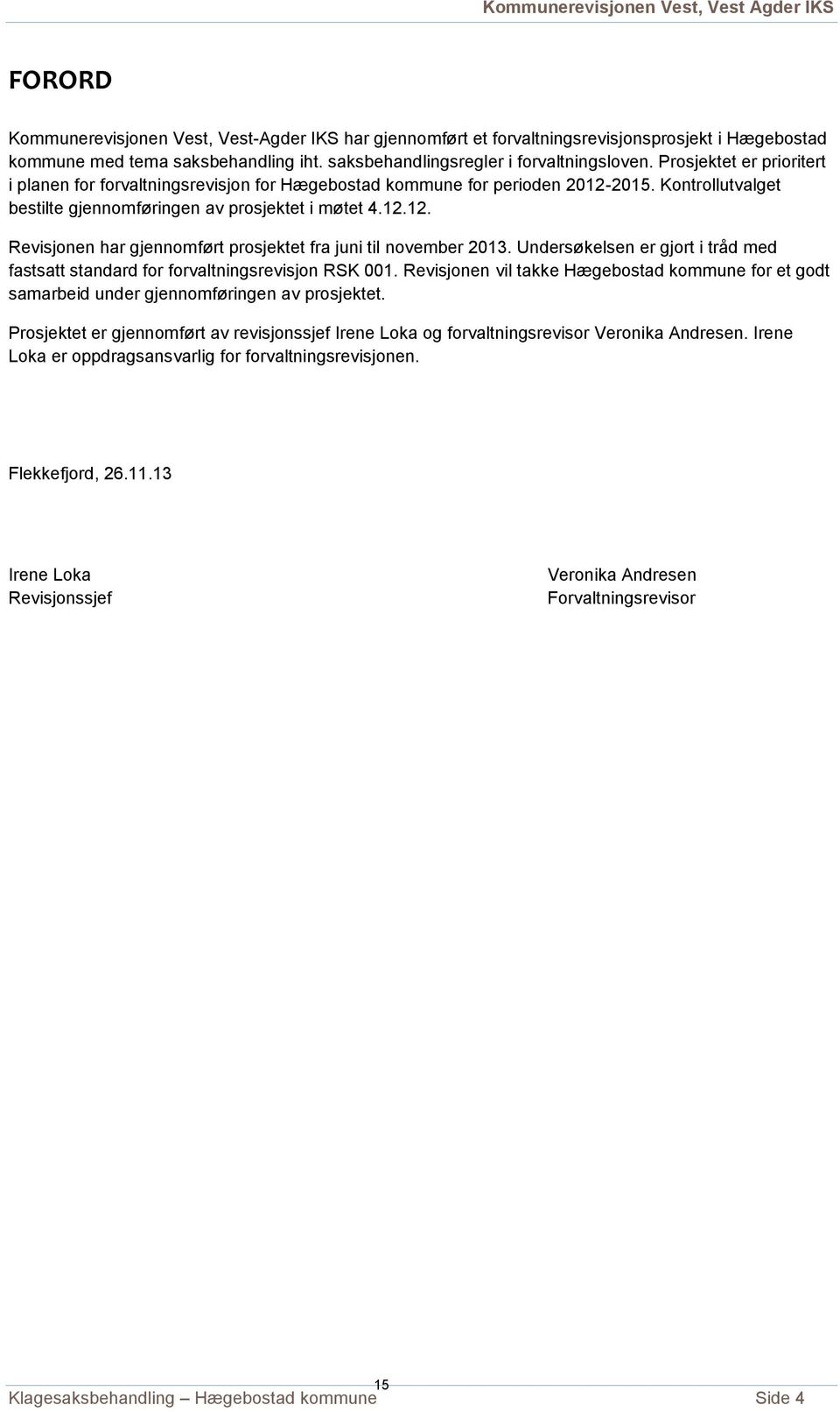 Undersøkelsen er gjort i tråd med fastsatt standard for forvaltningsrevisjon RSK 001. Revisjonen vil takke Hægebostad kommune for et godt samarbeid under gjennomføringen av prosjektet.