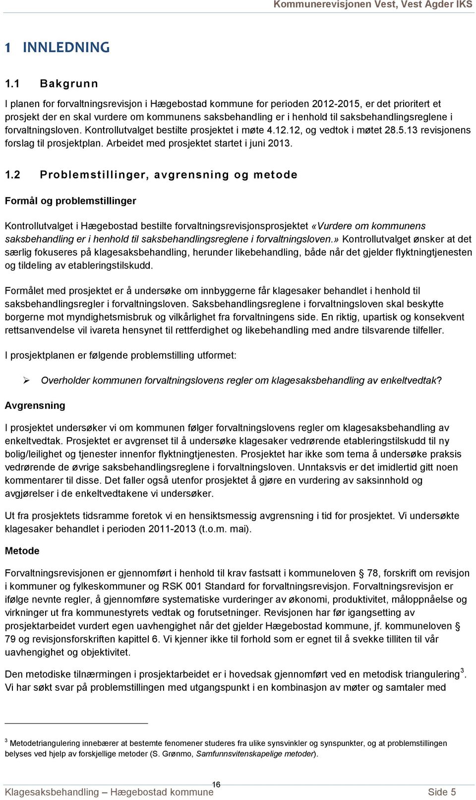 saksbehandlingsreglene i forvaltningsloven. Kontrollutvalget bestilte prosjektet i møte 4.12.12, og vedtok i møtet 28.5.13 revisjonens forslag til prosjektplan.