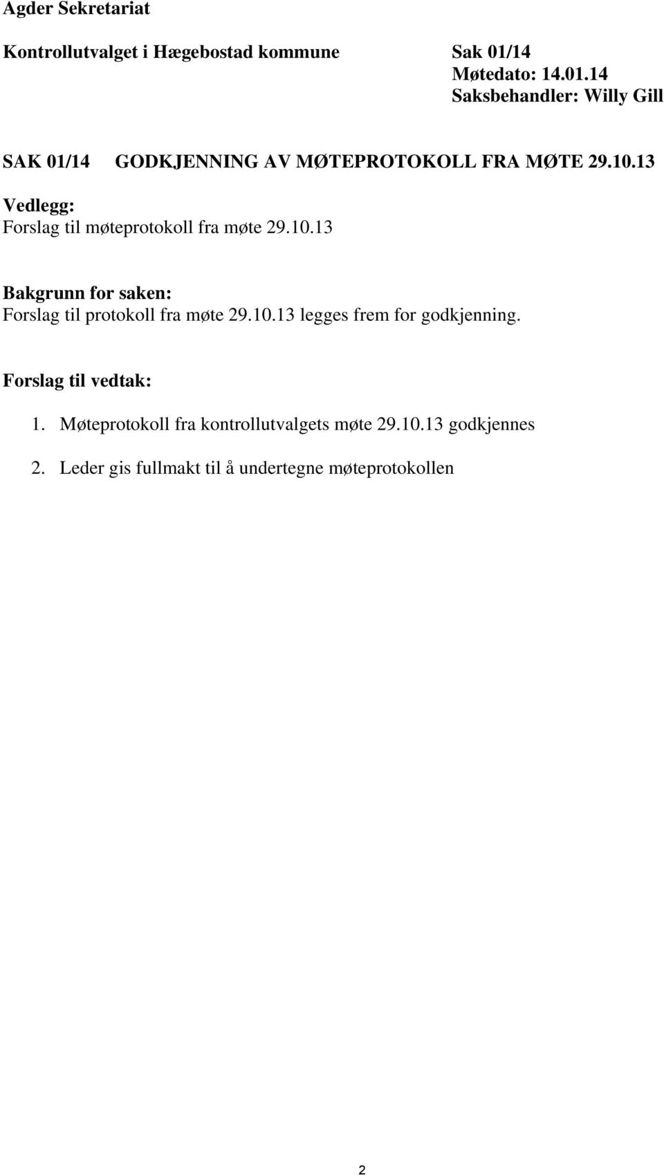 13 Vedlegg: Forslag til møteprotokoll fra møte 29.10.13 Bakgrunn for saken: Forslag til protokoll fra møte 29.10.13 legges frem for godkjenning.