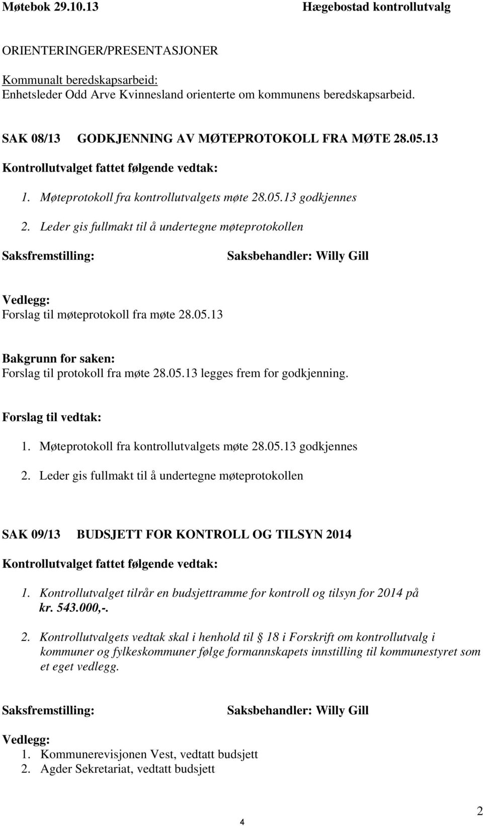 Leder gis fullmakt til å undertegne møteprotokollen Saksfremstilling: Saksbehandler: Willy Gill Vedlegg: Forslag til møteprotokoll fra møte 28.05.